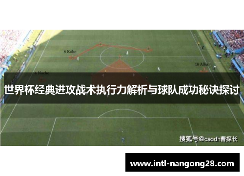 世界杯经典进攻战术执行力解析与球队成功秘诀探讨