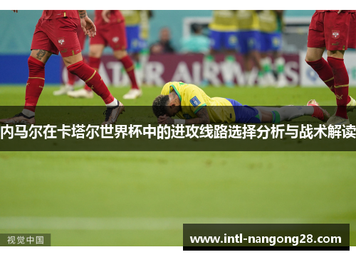内马尔在卡塔尔世界杯中的进攻线路选择分析与战术解读