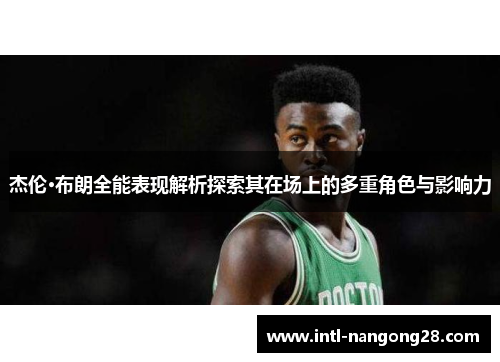杰伦·布朗全能表现解析探索其在场上的多重角色与影响力