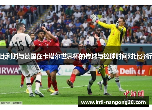 比利时与德国在卡塔尔世界杯的传球与控球时间对比分析