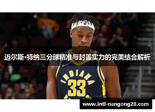 迈尔斯·特纳三分球精准与封盖实力的完美结合解析