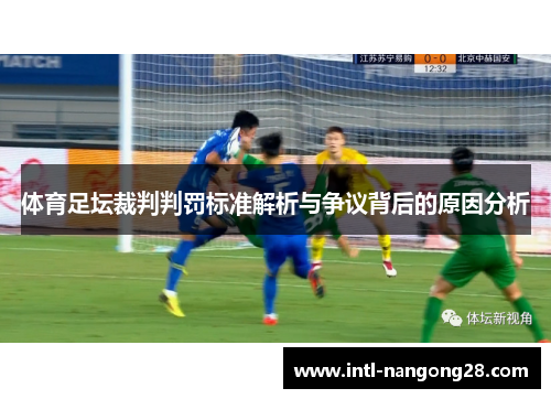 体育足坛裁判判罚标准解析与争议背后的原因分析