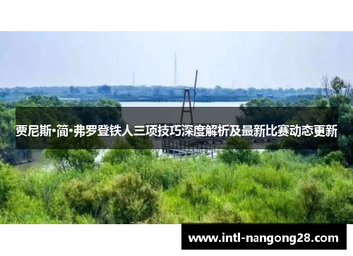 贾尼斯·简·弗罗登铁人三项技巧深度解析及最新比赛动态更新