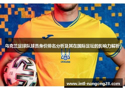 乌克兰足球队球员身价排名分析及其在国际足坛的影响力解析