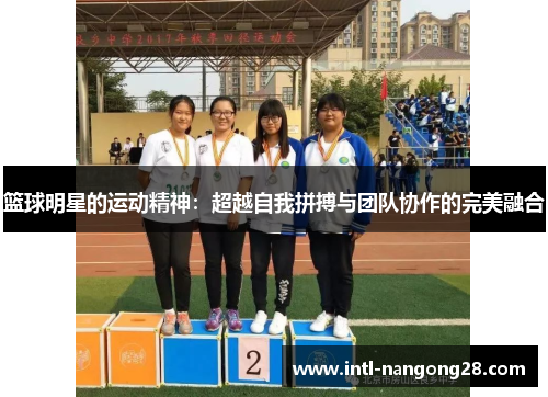 篮球明星的运动精神：超越自我拼搏与团队协作的完美融合