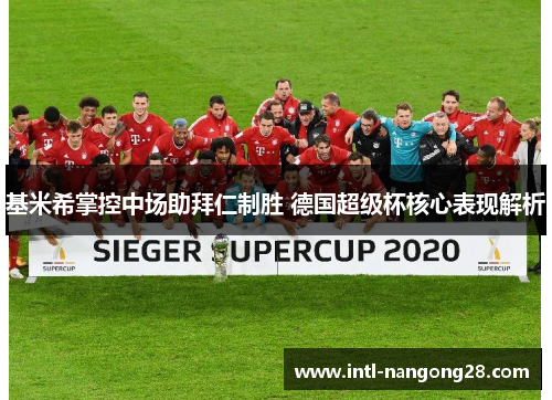基米希掌控中场助拜仁制胜 德国超级杯核心表现解析