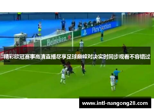 精彩欧冠赛事高清直播尽享足球巅峰对决实时同步观看不容错过