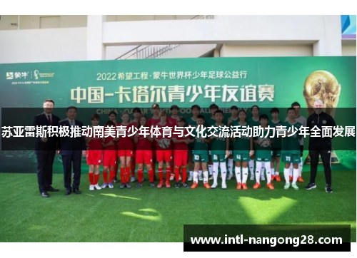 苏亚雷斯积极推动南美青少年体育与文化交流活动助力青少年全面发展