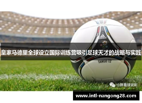 皇家马德里全球设立国际训练营吸引足球天才的战略与实践