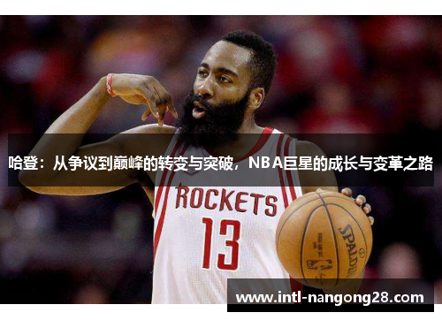 哈登：从争议到巅峰的转变与突破，NBA巨星的成长与变革之路
