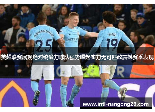 英超联赛展现绝对统治力球队强势崛起实力无可匹敌震撼赛季表现