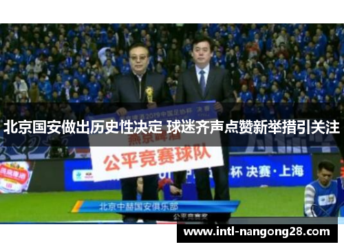 北京国安做出历史性决定 球迷齐声点赞新举措引关注