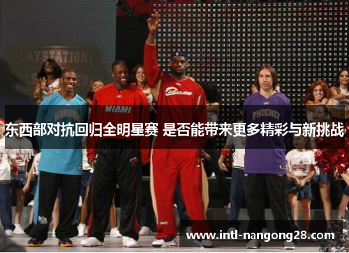 东西部对抗回归全明星赛 是否能带来更多精彩与新挑战