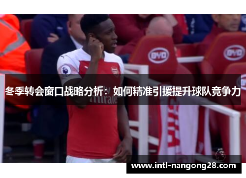 冬季转会窗口战略分析：如何精准引援提升球队竞争力