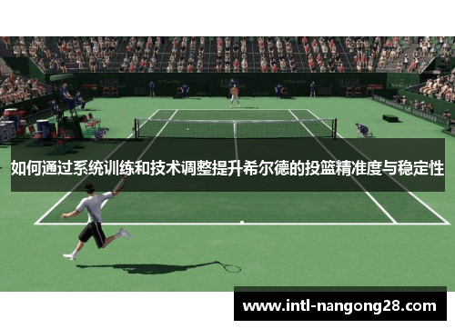 如何通过系统训练和技术调整提升希尔德的投篮精准度与稳定性