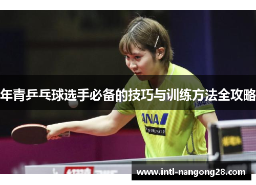 年青乒乓球选手必备的技巧与训练方法全攻略