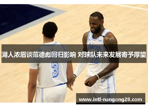 湖人浓眉谈范德彪回归影响 对球队未来发展寄予厚望
