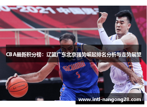 CBA最新积分榜：辽篮广东北京强势崛起排名分析与走势展望
