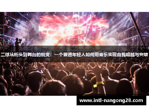 二球从街头到舞台的蜕变：一个普通年轻人如何用音乐实现自我超越与突破