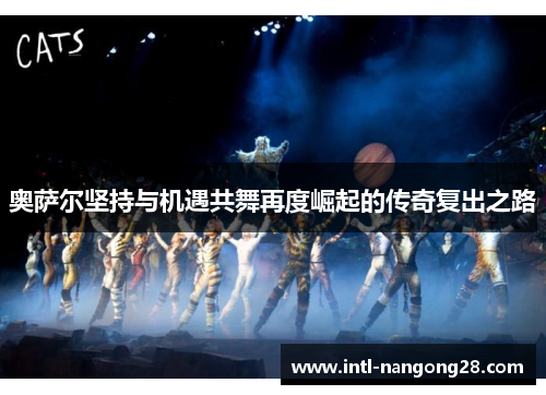 奥萨尔坚持与机遇共舞再度崛起的传奇复出之路