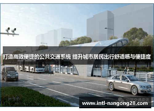 打造高效便捷的公共交通系统 提升城市居民出行舒适感与便捷度