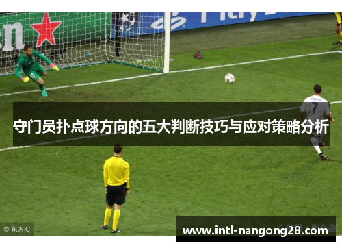 守门员扑点球方向的五大判断技巧与应对策略分析