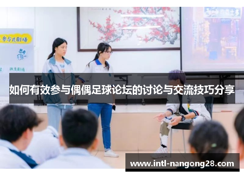 如何有效参与偶偶足球论坛的讨论与交流技巧分享