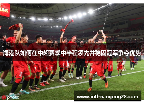 海港队如何在中超赛季中半程领先并稳固冠军争夺优势