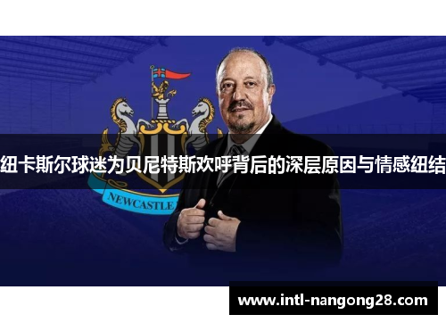 纽卡斯尔球迷为贝尼特斯欢呼背后的深层原因与情感纽结