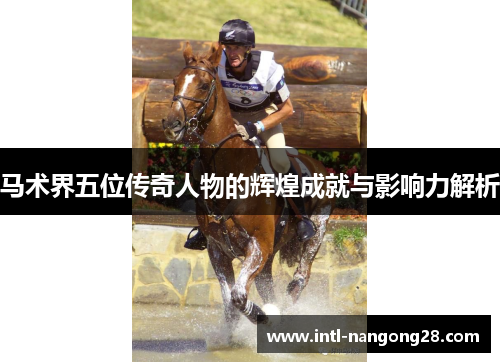 马术界五位传奇人物的辉煌成就与影响力解析