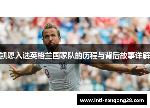 凯恩入选英格兰国家队的历程与背后故事详解