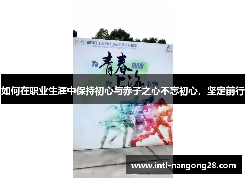 如何在职业生涯中保持初心与赤子之心不忘初心，坚定前行