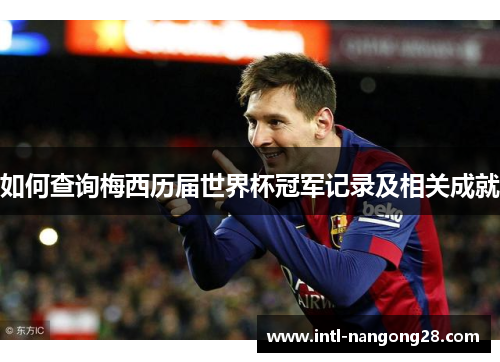 如何查询梅西历届世界杯冠军记录及相关成就