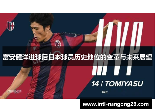 富安健洋进球后日本球员历史地位的变革与未来展望