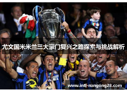 尤文国米米兰三大豪门复兴之路探索与挑战解析