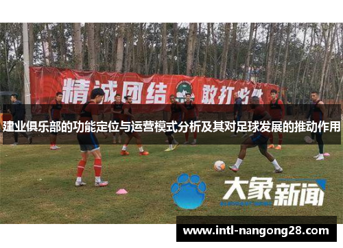 建业俱乐部的功能定位与运营模式分析及其对足球发展的推动作用