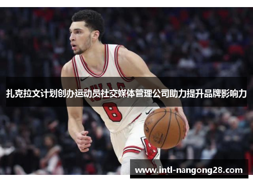 扎克拉文计划创办运动员社交媒体管理公司助力提升品牌影响力